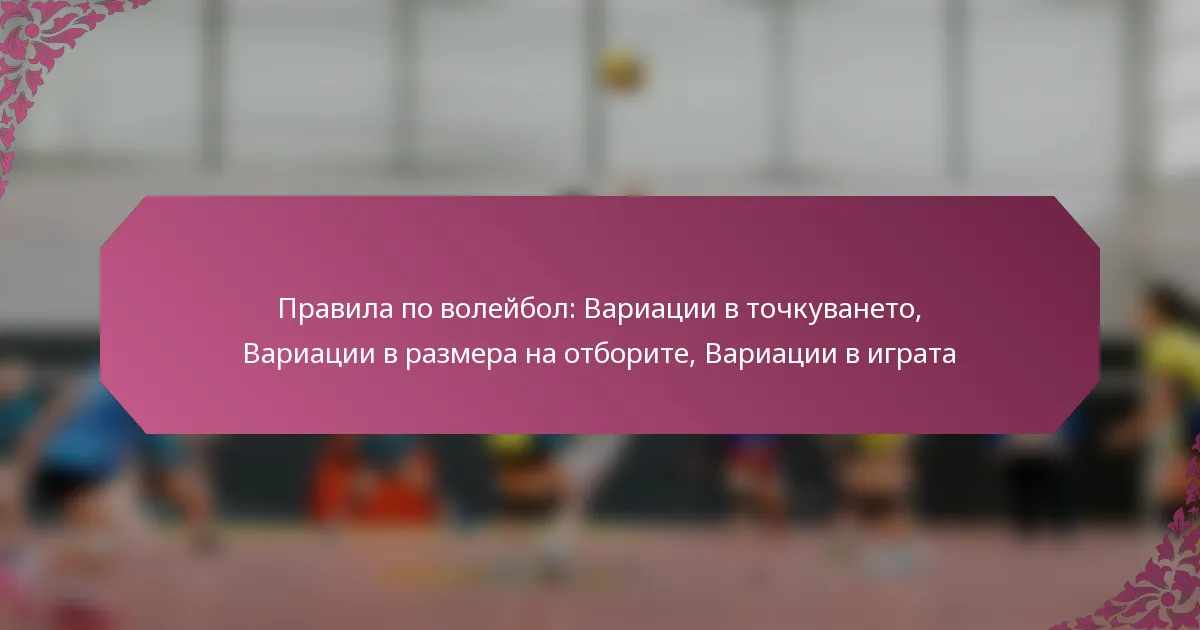 featured-image-pravila-po-voleibol-variatsii-v-tochkuvaneto-variatsii-v-razmera-na-otborite-variatsii-v-igrata