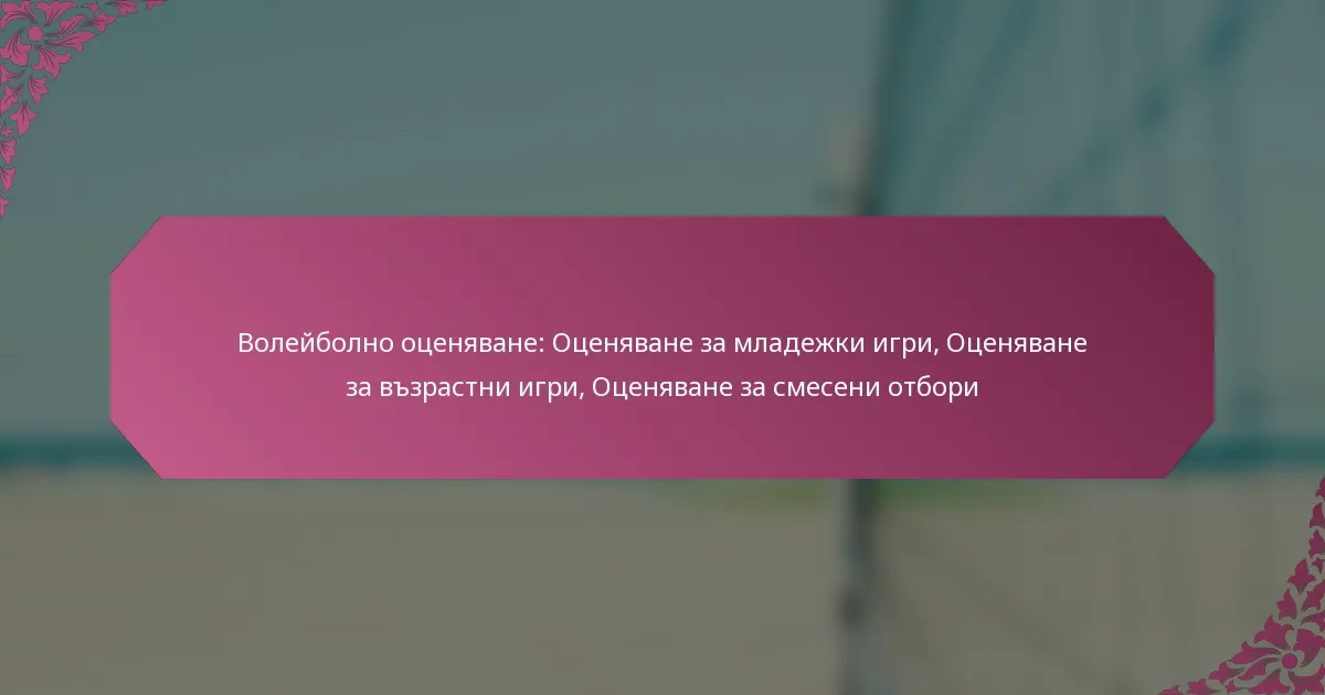 featured-image-voleibolno-otseniavane-otseniavane-za-mladezhki-igri-otseniavane-za-vzrastni-igri-otseniavane-za-smeseni-otbori