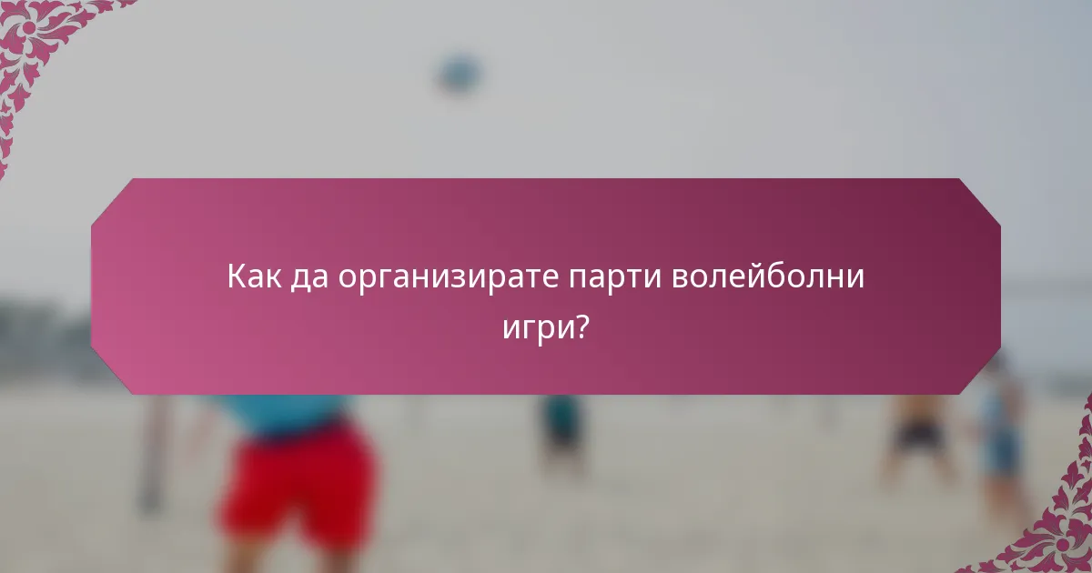 Как да организирате парти волейболни игри?