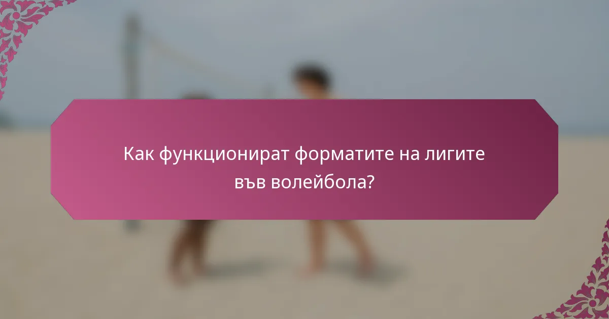 Как функционират форматите на лигите във волейбола?