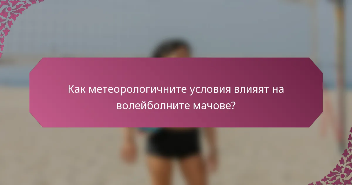 Как метеорологичните условия влияят на волейболните мачове?
