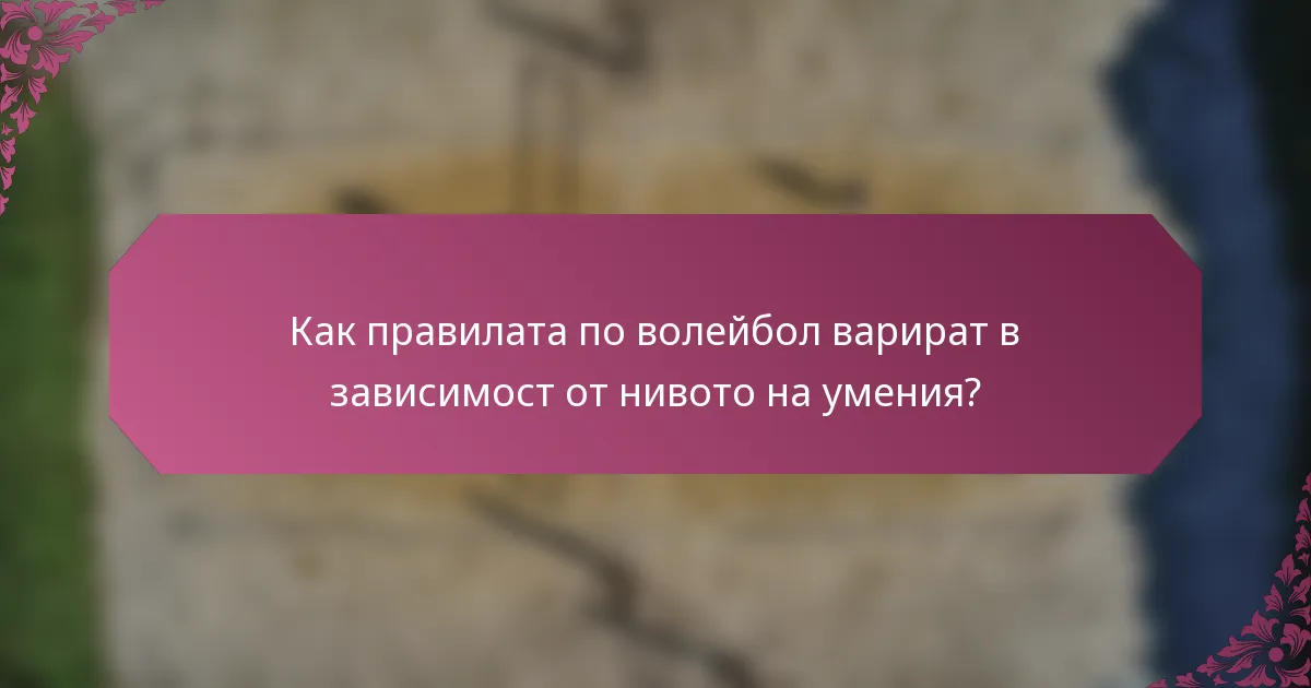 Как правилата по волейбол варират в зависимост от нивото на умения?