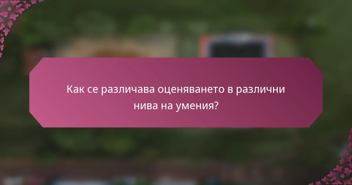 Как се различава оценяването в различни нива на умения?