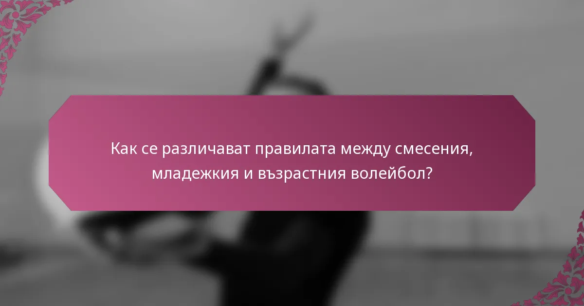 Как се различават правилата между смесения, младежкия и възрастния волейбол?