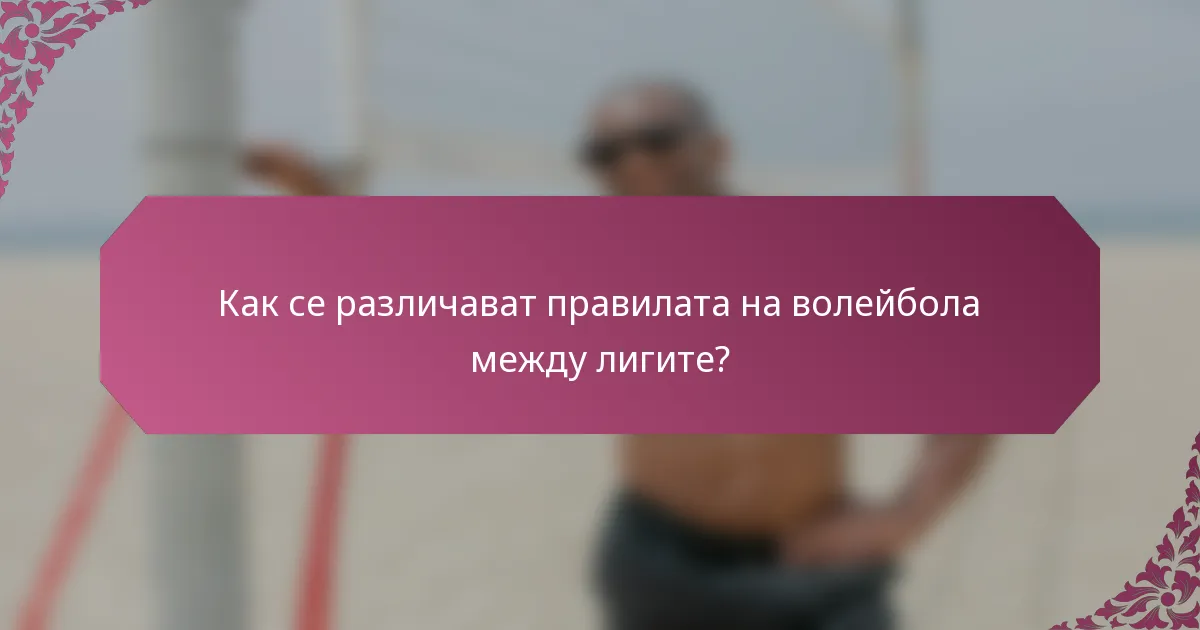 Как се различават правилата на волейбола между лигите?