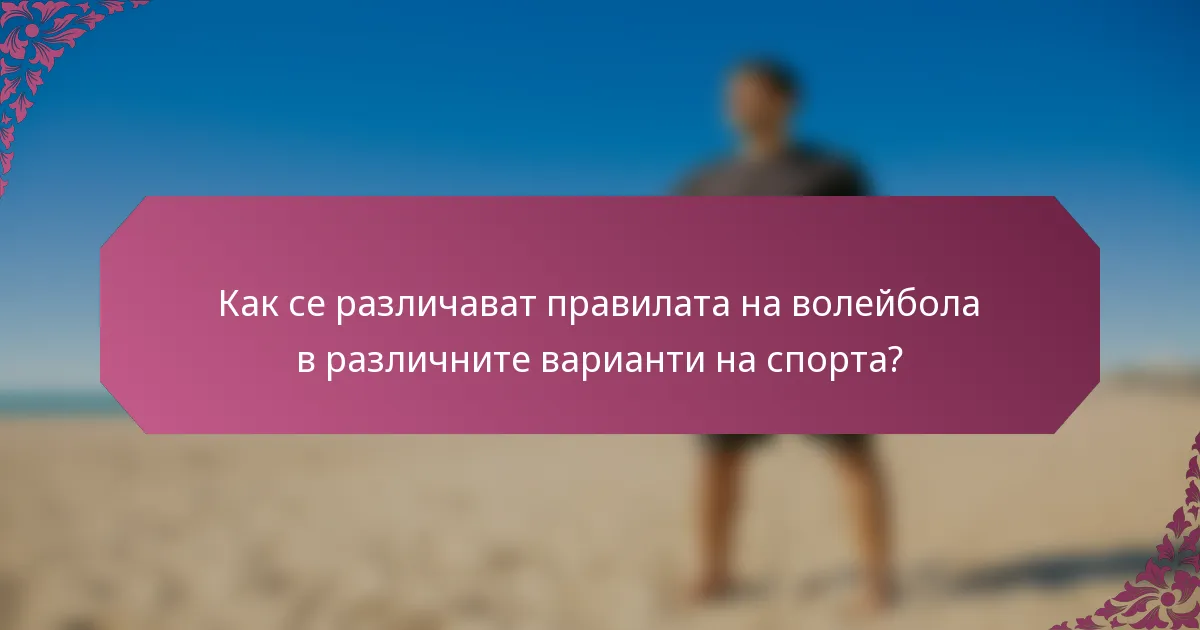 Как се различават правилата на волейбола в различните варианти на спорта?