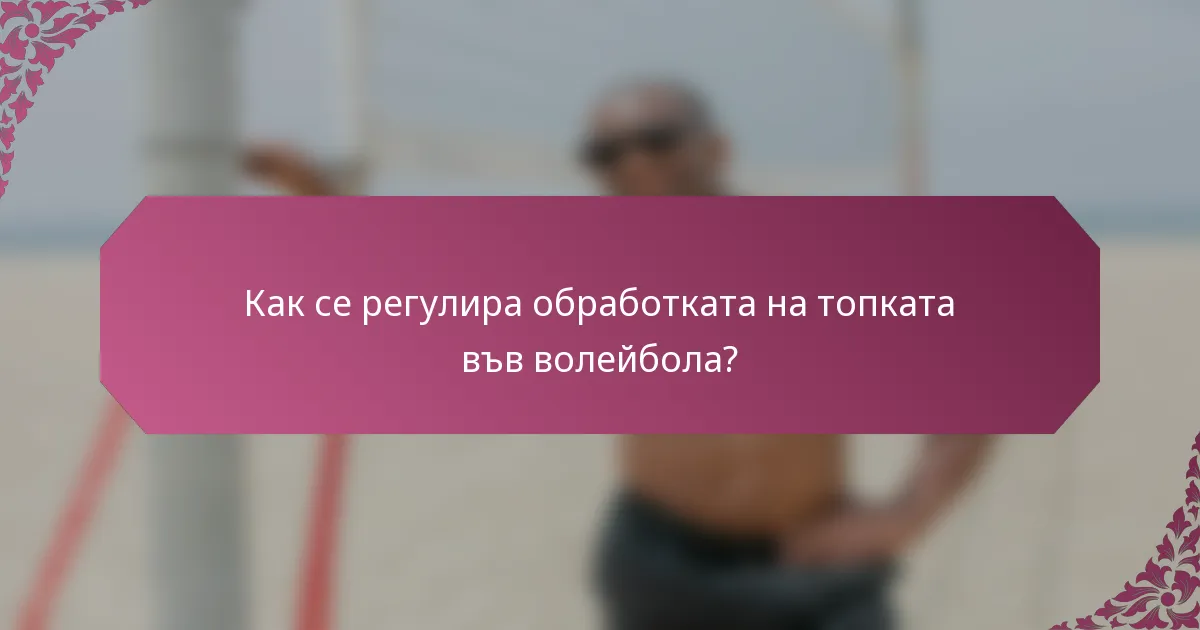 Как се регулира обработката на топката във волейбола?