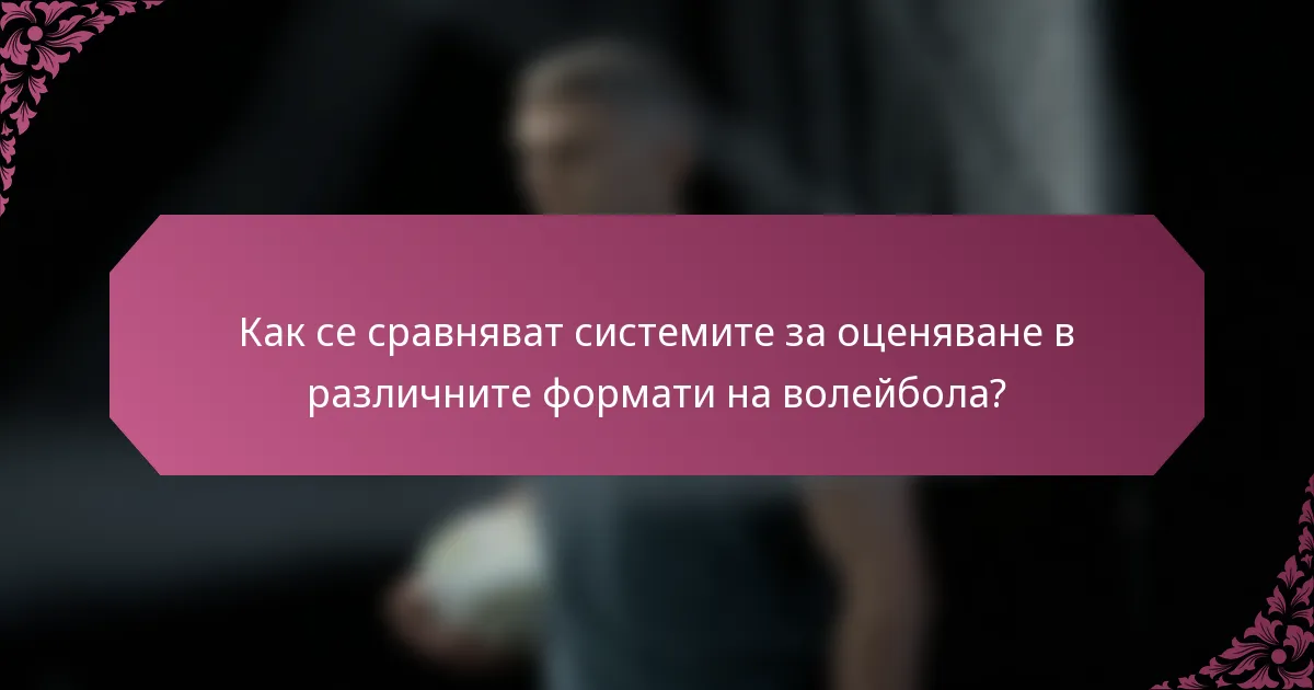 Как се сравняват системите за оценяване в различните формати на волейбола?