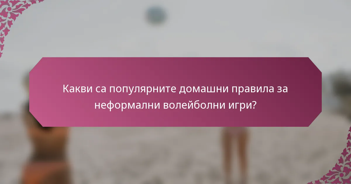Какви са популярните домашни правила за неформални волейболни игри?