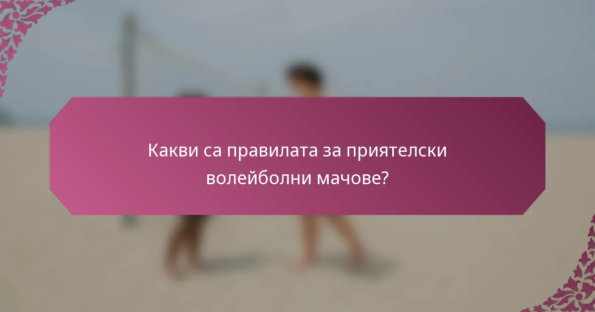 Какви са правилата за приятелски волейболни мачове?