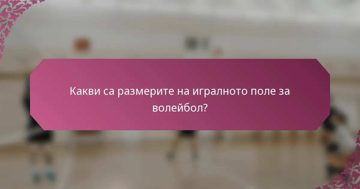 Какви са размерите на игралното поле за волейбол?