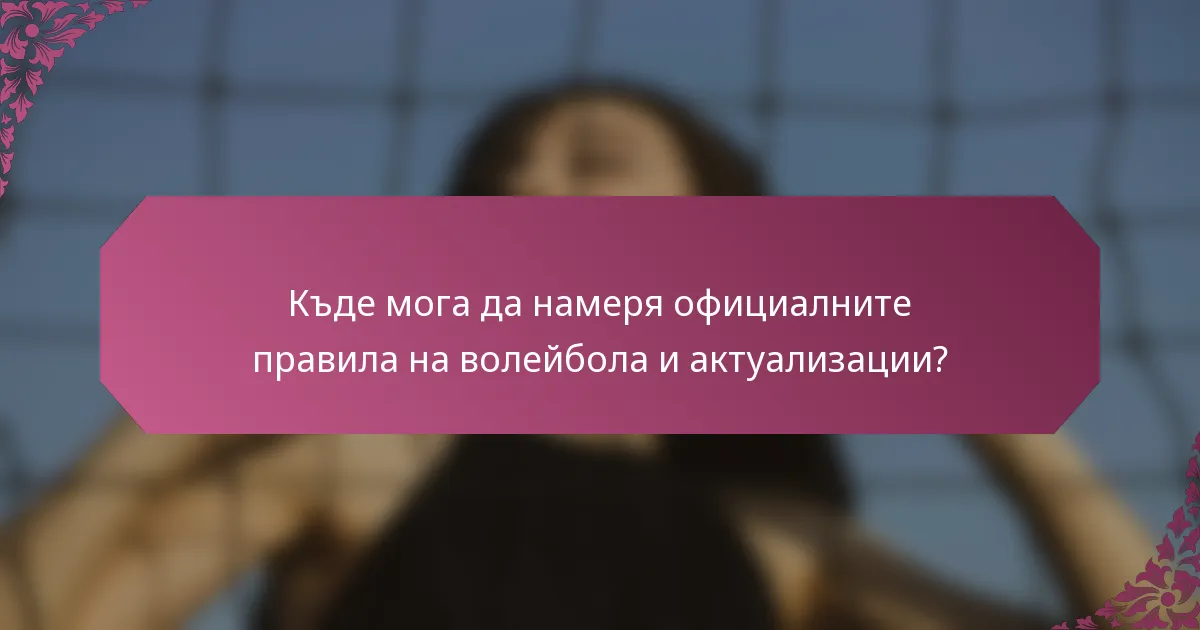 Къде мога да намеря официалните правила на волейбола и актуализации?