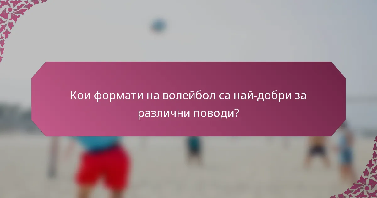 Кои формати на волейбол са най-добри за различни поводи?